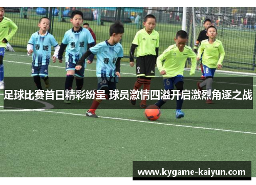 足球比赛首日精彩纷呈 球员激情四溢开启激烈角逐之战