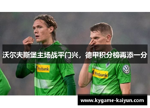 沃尔夫斯堡主场战平门兴，德甲积分榜再添一分
